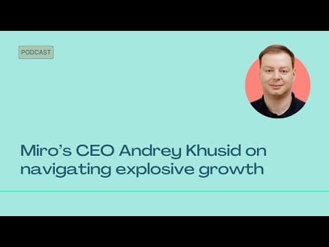 Video thumbnail: Miro's CEO Andrey Khusid on navigating explosive growth